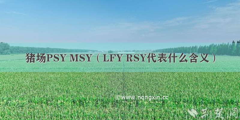 猪场PSY MSY（LFY RSY代表什么含义）