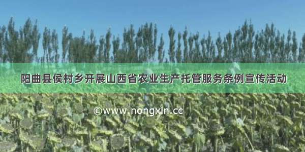 阳曲县侯村乡开展山西省农业生产托管服务条例宣传活动